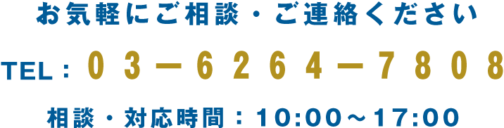 お気軽にご相談・ご連絡ください TEL：０３－６２６４－７８０８ 相談・対応時間：10:00〜17:00